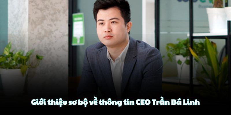 Giới thiệu sơ bộ về thông tin CEO Trần Bá Linh