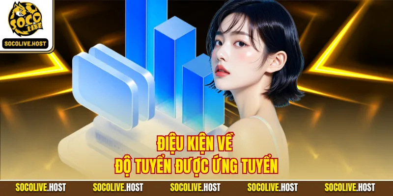 Điệu kiện về độ tuyển được ứng tuyển