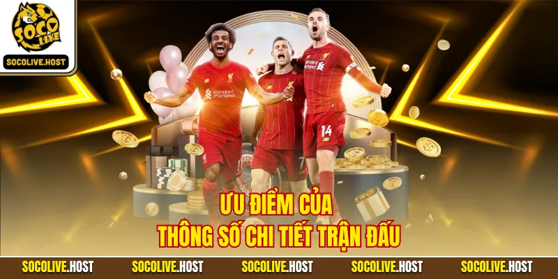 Ưu điểm của thông số chi tiết trận đấu